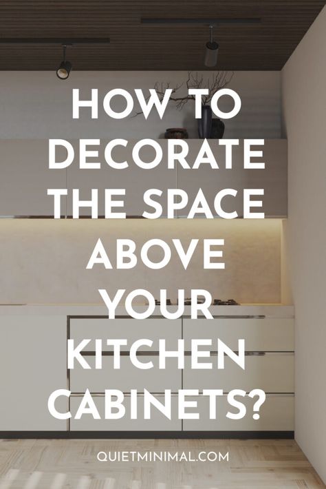 How To Decorate The Space Above Your Kitchen Cabinets? - Quiet Minimal - Interior Design Inspiration & Ideas Kitchen Cabinets Top Decor Ideas, Kitchen Decor Above Cabinets Ideas, Over The Cabinet Kitchen Decor Ideas, Decor For Top Of Kitchen Cabinets, Top Kitchen Cabinets Decor, Top Of Kitchen Cabinet Decor Ideas, Above Cabinet Decor Kitchen, How To Make Kitchen Cabinets, Decorating Above Cabinets