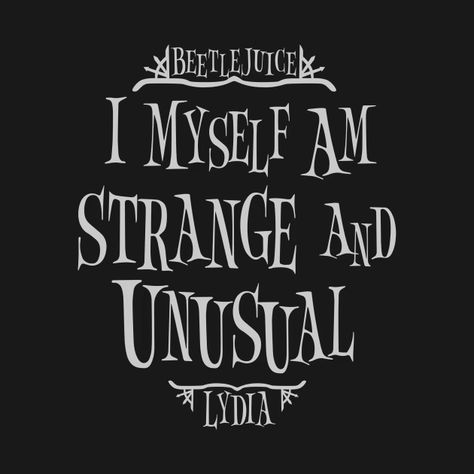 Beetlejuice Tattoo I Myself Am Strange And Unusual, Beetlejuice Movie Quotes, Lydia Deetz Quotes, I Myself Am Strange And Unusual Quote, Beetlejuice Quotes Musical, I Myself Am Strange And Unusual Tattoo, Lydia Beetlejuice Aesthetic, Beetlejuice Beetlejuice 2024, Lydia Deetz Tattoo