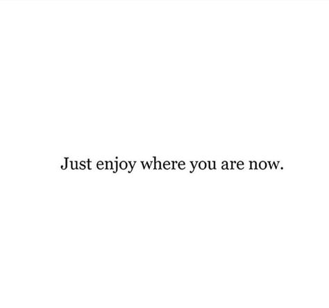 It Only Has To Make Sense To You Quote, Just Enjoy Life Quotes, Just Enjoy Where You Are Now, Enjoy Where You Are, Enjoy Where You Are Now, Enjoying Life Quotes, Improvement Quotes, One Line Quotes, Bullet Journal Quotes