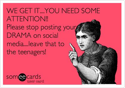 WE GET IT....YOU NEED SOME ATTENTION!! Please stop posting your DRAMA on social media....leave that to the teenagers! | Cry For Help Ecard Grey Stuff, Adam Levine, Clipuri Video, Bacardi, E Card, Someecards, Fifty Shades, Look At You, I Smile