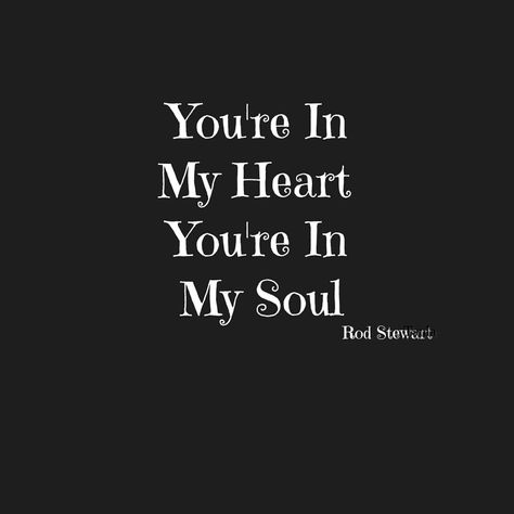 You're in my heart you're in my soul You’re In My Heart, I Feel You In My Soul, You’re My Favorite, My Soul Hurts, Handsome Quotes, Good Morning Handsome Quotes, Morning Handsome, You Are My Soul, Good Morning Handsome