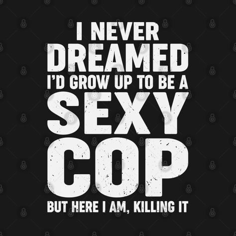 Check out this awesome 'Police+Officer+I+Never+Dreamed+Sexy+Cop+Funny' design on @TeePublic! Police Quotes Inspirational, Jeremy Core, Soldier Quotes Inspirational, Funny Police Quotes, Police Officer Aesthetic, Funny Cops, Business Captions, Police Officer Quotes, Funny Cop Quotes