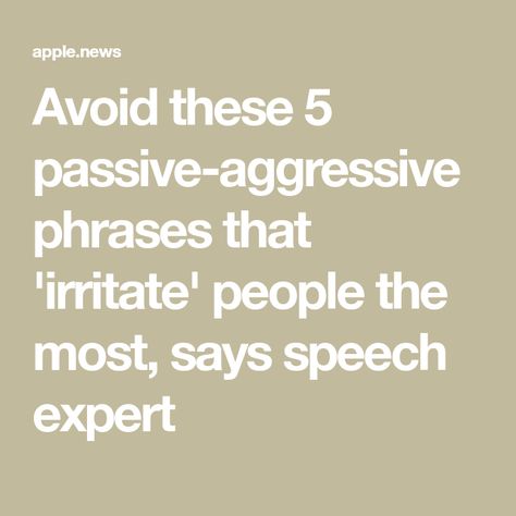 Avoid these 5 passive-aggressive phrases that 'irritate' people the most, says speech expert Quotes About Passive Aggressive People, How To Stop Being Passive Aggressive, Passive Aggressive Coworker, Passive Aggressive Quotes, Passive Aggressive People, Book Items, Passive Aggressive Behavior, Judging People, Think Before You Speak