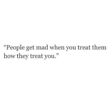 people get mad when you treat them how they treat you Bad Men Quotes, Treat Yourself Quotes, Bad Quotes, Important Quotes, Personal Quotes, Real Talk Quotes, Poem Quotes, Daily Inspiration Quotes, People Quotes