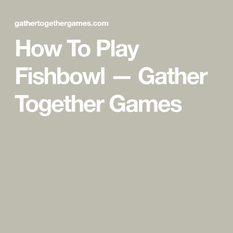 How To Play Fishbowl — Gather Together Games Fishbowl Game Rules, Fishbowl Game Words, Fish Bowl Toss Game, Ping Pong Fish Bowl Game, Party Fishing Game, Dream Dates, Fun Party Games, Different Games, Three Words