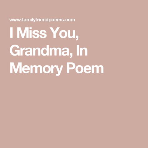 I Miss You, Grandma, In Memory Poem Miss My Grandma Quotes, Losing A Loved One Quotes Grandma, Losing Your Grandma Quotes, Missing My Grandma, I Miss My Grandma, Remembering Grandmother, Grandmother Poem, I Miss You Grandma, Grandma Poem