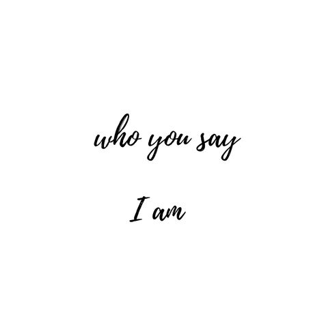 Who you say I am - Hillsong Worship I Am Who He Says I Am Tattoo, Who You Say I Am Tattoo, I Am Who You Say I Am Tattoo, I Am Tattoo, Am Tattoo, Hillsong Worship, Worship Lyrics, Christian Wallpapers, Gods Not Dead