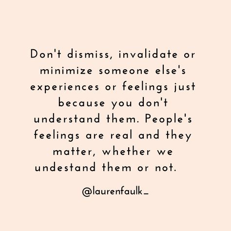 Don't dismiss, invalidate or minimize someone else's feelings or experiences just because you don't understand them. People's feelings are real and they mater, whether we understand them or not. Dont Understand Me Quotes, People Dont Understand Me Quotes, Invalidation Quotes, Invalidated Feelings, Family Issues Quotes Feelings, Emotional Invalidation, Family Issues Quotes, Meaningful Sayings, Understanding Quotes