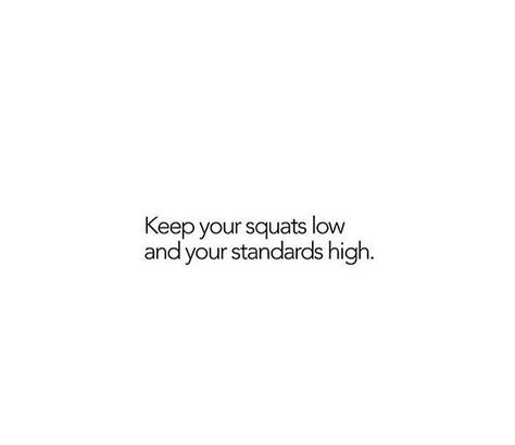 Squats low, standards high Keep Your Squats Low And Standards High, High Standard Qoutes, High Standard Women Quotes, Low Quality People Quotes, High Standards Quotes Aesthetic, Low Standards Quotes, Low Standard People Quotes, High Standards Relationship Aesthetic, High Standards Quotes Relationships