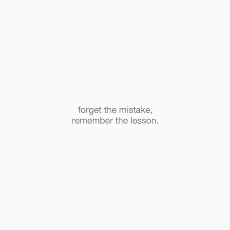 Forget The Past But Remember The Lesson, Never A Mistake Always A Lesson Tattoo, Qoutes About Mistake, Forget The Mistake Remember The Lesson, Quotes For Mistakes, Quotes About Learning From Mistakes, Never Easy Quotes, Making Mistakes Quotes Lessons Learned, Not Ready Quotes