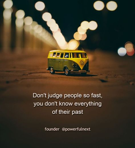 Don't judge people so fast, you don't know everything of their past Judge People Quotes, Dont Judge People Quotes, Judgement Quotes, Judgemental People, Judge Quotes, Dont Judge People, Judge People, Dont Judge, Self Inspirational Quotes