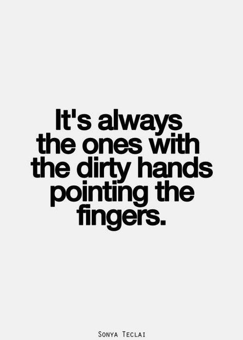 It's always the ones with the dirty hands pointing the fingers. Pshhh so much truth! Familia Quotes, Everything Has Changed, Dirty Hands, Inspirational Quotes Pictures, Intp, Intj, Quotable Quotes, Infp, Infj