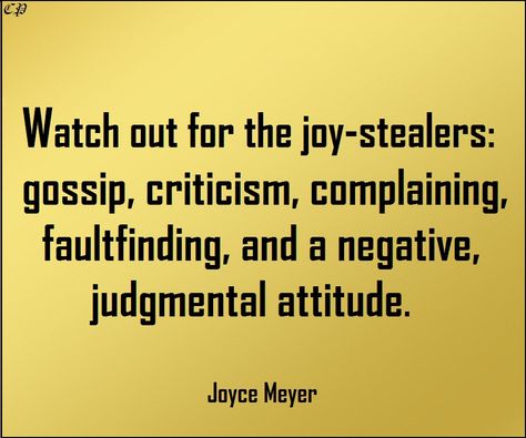 Watch out for the joy-stealers: gossip, criticism, complaining, faultfinding, and a negative, judgmental attitude. - Joyce Meyer Joyce Meyer Quotes, Joyce Meyer, Positive Inspiration, Walk By Faith, More Than Words, Famous Quotes, Spiritual Growth, Great Quotes, Better Life