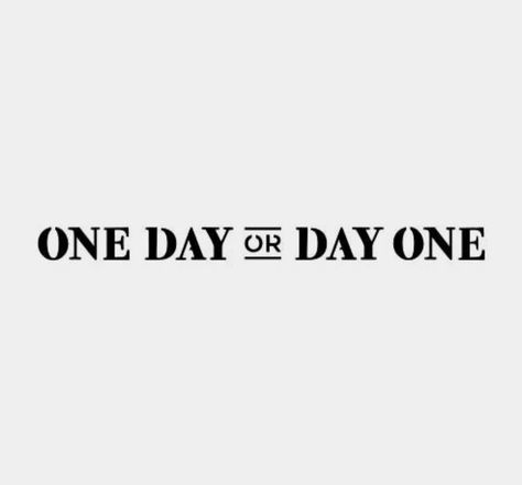 Day 1 Or One Day Quotes, Day One Or One Day Quote, One Day Or Day One Quote, One Day Or Day One Wallpaper, One Day At A Time Quotes, Grill Quotes, Day One Or One Day, One Day Quotes, Sunrise Tattoo