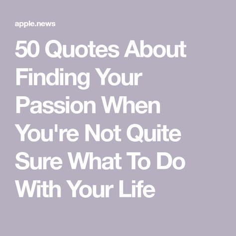 50 Quotes About Finding Your Passion When You're Not Quite Sure What To Do With Your Life Find Your Passion Quotes Inspiration, Quotes About Finding Your Passion, Find Your Passion Quotes, Passion Quotes Inspiration, Finding Passion, Finding Yourself Quotes, 50 Quotes, Passion Quotes, Life Changing Habits