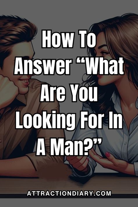 answering questions What Am I Looking For In A Relationship, What Am I Looking For In A Man, What Are You Looking For In A Man, What To Look For In A Man, What To Look For In A Relationship, What Kind Of Man, Art To Make, Make Him Miss You, Relationship Challenge