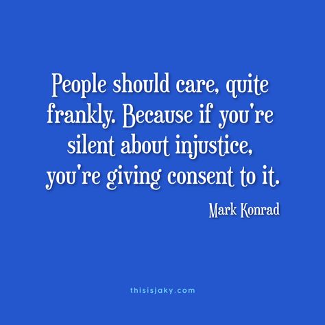 #JUSTICE FOR AJ ARMSTRONG. People should care, quite frankly. Because if you're silent about injustice, you're giving consent to it.  quote. quotes. injustice. justice. innocence. Stand up for what is right. Speak up. Do the right thing. truth. integrity. criminal justice system. www.thisisjaky.com Debating Quotes, Restorative Justice Quotes, Speak Up Quotes Stand Up Truths, Speaking Up For What Is Right, Justice Is Served Quotes, Quotes About Standing Up For Whats Right, Quotes About Silent People, Speak Up Quotes Stand Up, Justice Quotes Truths