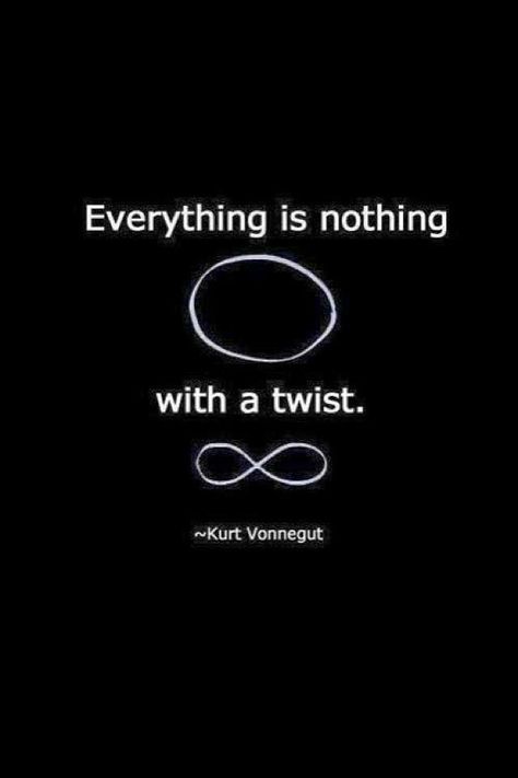 Everything is nothing with a twist.. Infinity Kurt Vonnegut, Mind Tricks, Lesson Quotes, Life Lesson Quotes, Mind Blown, Picture Quotes, Life Lessons, Wise Words, Favorite Quotes