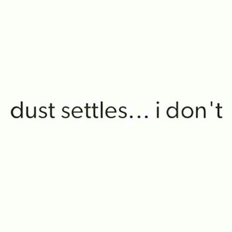 Dust settles.....I don't - Inspiration, Motivational Quotes, Daily Motivation, Daily Quotes, Success Quotes, Positive Thinking, Positive Mindset, Personal Growth, Personal Development, Self Improvement, Think and Grow Rich, Napoleon Hill, Robert Kiyosaki, Tony Robbins, Zig Ziglar, John Maxwell, Jim Rohn, Los Angeles, Miami, New York, Atlanta, Washington DC, Dallas, Houston, Toronto, Charlotte Turn Down For What, Now Quotes, Start Running, Inspirational And Motivational Quotes, Caption Quotes, Badass Quotes, Instagram Quotes, Short Quotes, The Words