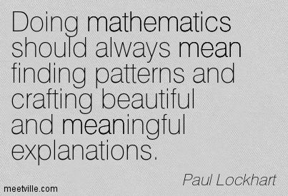 ♔ DOING MATHEMATICS SHOULD ALWAYS MEAN FINDING PATTERNS AND CRAFTING BEAUTIFUL AND MEANINGFUL EXPLANATIONS  --  PAUL LOCKHART Quotes For Mathematics, Geometry Quotes, Mathematician Quotes, Maths Quotes, Mathematics Quotes, Small Poetry, Funny Math Quotes, Math Aesthetic, Math Major