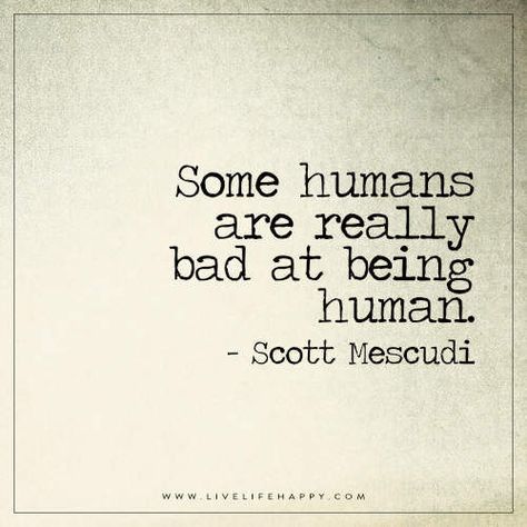 Some humans are really quote | Live Life Happy: Some humans … | Flickr Good Human Being Quotes, Human Quotes, Deadbeat Dad, Humanity Quotes, Live Life Happy, Being Human, Quotable Quotes, True Words, Meaningful Quotes