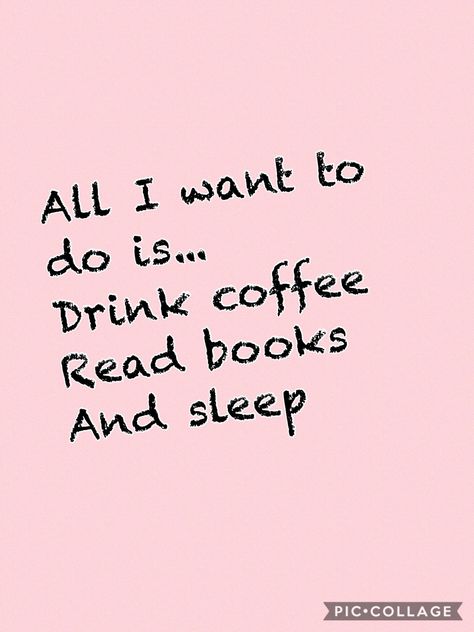 All I Want To Do Is Sleep, Drink Coffee, All I Want, Literally Me, Coffee Drinks, Quotes To Live By, I Want, Books To Read, Sleep