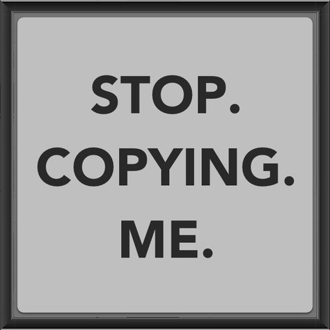 Original pinner says: If you want to copy some pins that is fine. To people who take SO MANY OF MY PINS AND DO NOT FOLLOW ME, YOU ARE RUDE. I would not mind if you were a follower liking my work..THANK YOU! ===== Wow - why would anyone ever want to follow you and hear any more of this trash? Copy Catters Quotes People, Don't Copy Me Quotes, Copying Me Quotes, Stop Copying Me, Sick Of People, Find Style, Oh My Goddess, Negative Comments, Copy Me