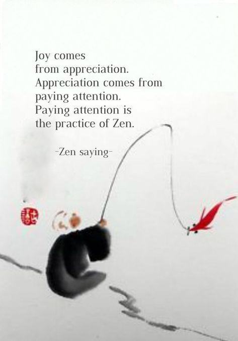 Joy comes from appreciation. Appreciation comes from paying attention. Paying attention is the practice of Zen. (from; one hundred days of solitude: Losing myself and finding grace on a zen retreat.... Zen Life Quotes, Zen And The Art Of Motorcycle Maintence, Zen Proverbs, Zen Retreat, Attention Quotes, Draw Wings, Yoga Spirituality, Citation Zen, Zen Quotes