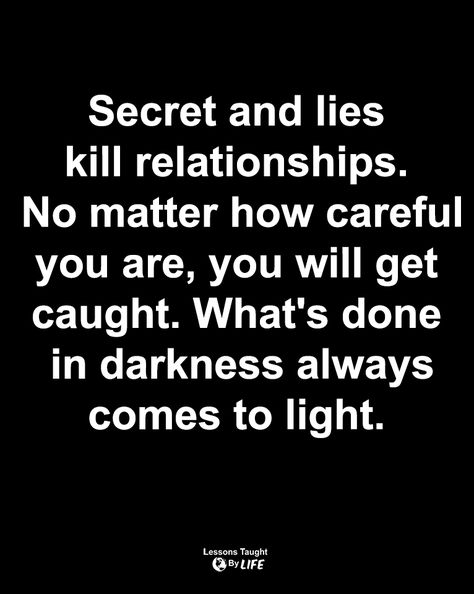 What's Done In The Dark Comes To Light, What’s Done In The Dark Will Come To Light, Secrets And Lies Quotes Relationships, Truth Always Comes To Light, Lies Quotes, Lessons Taught By Life, Broken Trust, Words To Live By Quotes, Telling Lies