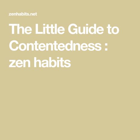 The Little Guide to Contentedness :  zen habits Zen Habits, Leo Babauta, Be Content, Books For Self Improvement, Lao Tzu, Everything About You, Secret To Success, When You Love, When You Realize