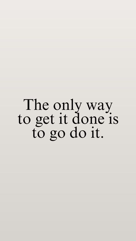 Inspirational life quote that gets you in the mood get things done. "The only way to get it done is to go do it" Do What Works For You Quotes, Go And Get It Quotes, Getting Stuff Done Quotes, Get It Done Quotes Motivation, Get Stuff Done Quotes, Getting It Done Quotes, You Are Going To Make It, Getting Stuff Done Aesthetic, Get It Done Aesthetic