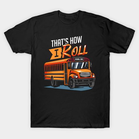 Bus Driver Design that reads Thats how I roll. Perfect for a people with a bus drivers licence who loves their bus driver job and carry kindergarden school kids . -- Choose from our vast selection of Crewneck and V-Neck T-Shirts to match with your favorite design to make the perfect custom graphic T-Shirt. Pick your favorite: Classic, Relaxed Fit, V-Neck, Tri-Blend, Dolman Extra Soft Tri-Blend, Slouchy V-Neck, Slouchy, Premium, Heavyweight, Curvy, Ringer, and Curvy V-Neck. Customize your color! Drivers Licence, Driver Job, Bus Driver, School Kids, School Bus, Graphic T Shirt, V Neck T Shirt, Tshirt Designs, Relaxed Fit