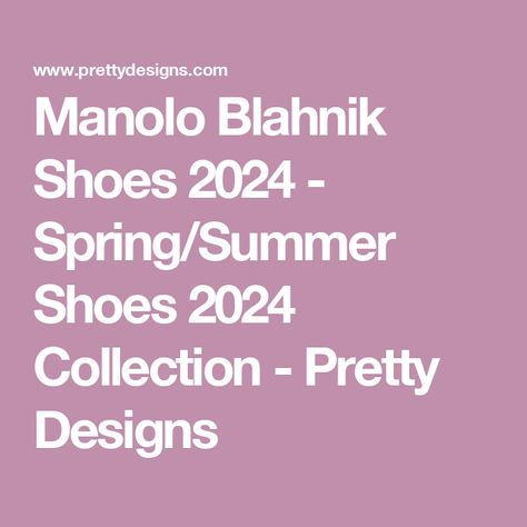 Manolo Blahnik Shoes 2024 - Spring/Summer Shoes 2024 Collection - Pretty Designs Spring Summer Shoes, Blahnik Shoes, Manolo Blahnik Shoes, Pretty Designs, Heart Beat, Spring Summer Collection, Spring Summer 2014, 2024 Collection, Shoes Shoes