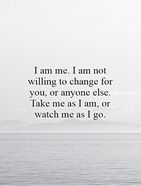 I am not willing to change for you or anyone else. I Am Quotes, I Am Me, Quotes Thoughts, Life Quotes Love, Confidence Quotes, Reality Quotes, Real Quotes, True Words, Be Yourself Quotes