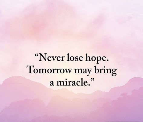 Never lose hope. Tomorrow may bring a miracle. Hoping For A Miracle Quotes, Need A Miracle Quotes, Miracle Quotes Inspirational, Quotes About Miracles, Transplant Quotes, Losing Hope Quotes, Miracles Quotes, Tomorrow Quotes, Scripture Verse Art