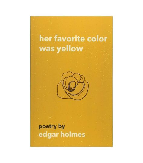 Edgar Holmes Her Favorite Color Was Yellow Her Favorite Color Was Yellow Quotes, Love Poem Books, Her Favorite Color Was Yellow, Hey Shawty, Mixed Aesthetic, Books About Love, Poetry Book Cover, Poem Books, Books Wishlist