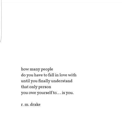 How many people do you have to fall in love with until you finally understand that only person you owe yourself to ...is you. Rm Drake Quotes, Fall In Love With Yourself, Drake Quotes, Self Inspirational Quotes, Mind Over Matter, Quotes And Notes, Life Lesson Quotes, How Many People, Many People