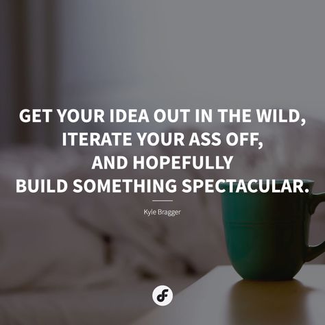 Get your idea out in the wild, iterate your ass off, and hopefully build something spectacular - Kyle Bragger #quote #quoteoftheday Build Something, In The Wild, The Wild, Quote Of The Day, Building, Quotes