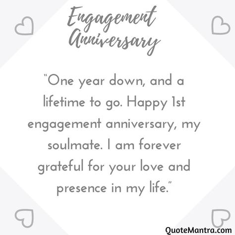 “One year down, and a lifetime to go. Happy 1st engagement anniversary, my soulmate. I am forever grateful for your love and presence in my life.” Quotes For Engagement Anniversary, 1 Year Of Engagement Quotes, Happy 1 Month Engagement Anniversary, Engejment Anniversary Quotes, Happy One Year Engagement Anniversary, 1year Engagement Anniversary Quotes, One Year Of Engagement Quotes, Four Year Anniversary Quotes, Engagement Anniversary Quotes 1 Year