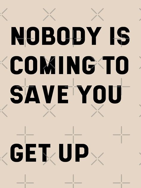 "NOBODY IS COMING TO SAVE YOU " T-shirt by UNNETart | Redbubble No Ones Coming To Save You Get Up, Nobody Is Going To Save You Get Up, Who Are You When Nobody Is Watching, No One Is Coming To Save You Get Up, Get Up No One Is Coming To Save You, Save If You, Nobody Is Coming To Save You, Nobody Is Coming To Save You Get Up, No One Is Coming To Save You