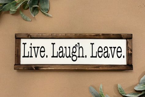 "Live Laugh Leave. This funny and sarcastic sign is the perfect entryway decor to make people laugh. Give as a gift or display in your own home! THIS SIGN: *Measures approximately 16\" x 5\" *Painted white with black lettering *Frame stained dark walnut  If you would like a variation in color or stain, please choose from the options pictured and add what you would like in the notes to seller section. Thank you for visiting Boards and Burlap. If you have an idea and would like to create a custom sign, please let us know. We would love to create something for you! IMPORTANT NOTICES: By submitting your order, you agree to all shop policies, thank you! 1. Our processing time varies seasonally, you can see our current processing time by checking the \"shipping & policies\" tab located in this l Sarcastic Wood Signs Hilarious, Funny Home Signs Entryway, Live Laugh Love Quotes Funny, Sarcastic House Signs, Live Laugh Leave, Snarky Welcome Signs, Sassy Welcome Signs, Sarcastic Signs For Home, Funny Entryway Signs