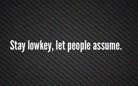 Stay lowkey, let people assume. Stay Lowkey Quotes, Post Quotes, Fact Quotes, Low Key, Pretty Quotes, Self Love, Acting, Craft Ideas, Key