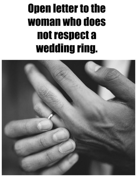 Open letter to the women who does not respect a wedding ring. From my heart on marriage.   "Maybe you don't know what a wedding ring means. Maybe you think it just means taken. Here is what it really means."  #marriage #cheating #brokenheart #homewrecker Homewrecker Quotes Shes A, Quotes About Cheating Wives, Wife Cheated On Husband Quotes, Home Wrecker Quotes Married Men, Meaning Of Marriage Quotes, Cheating Woman Quotes, Having An Affair Quotes, Homewrecker Quotes Funny, Homewrecker Quotes Karma Married Men