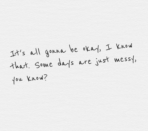 It's all gonna be okay, I know that. Some days are just messy, you know? Its All Gonna Be Okay Quotes, I Love You Despite Everything, Quotes About It Being Okay, We Are Gonna Be Okay Quotes, Youre Gonna Be Okay Quotes, It Okay Quotes, Everything Gonna Be Okay Quotes, It Will All Be Okay Quotes, Its Gonna Be Okay Aesthetic