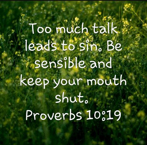 Hello y'all. Today we are studying chapter 10 of Proverbs. Be blessed :) There is so much to learn from this chapter, but i'm going to focus on verse 19. "In the multitude of words sin is not lacking, But he who restrains his lips is wise". (NKJV) If we talk too much, we are… Proverbs 10:19 Words, Proverbs 10:19, God Protects, Vertrouw Op God, Bible Proverbs, Keep Your Mouth Shut, Proverbs 10, Talk Too Much, Prayer Scriptures