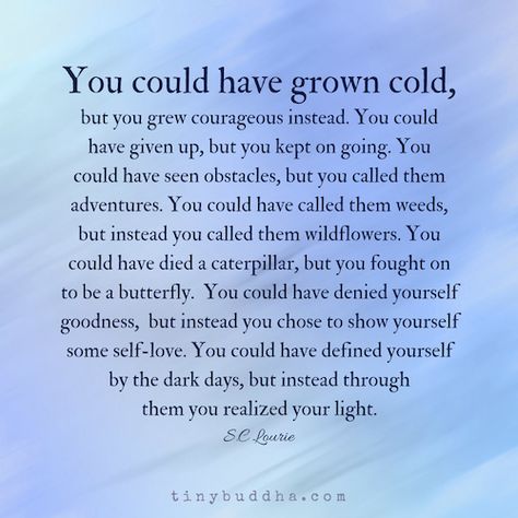 You could have defined yourself by the dark days, but instead through them you realized your light. Life Vantage, Loved Quotes, Tiny Buddha, Dark Days, Card Sayings, Buddha Quotes, Emotional Health, Note To Self, Inspiring Quotes