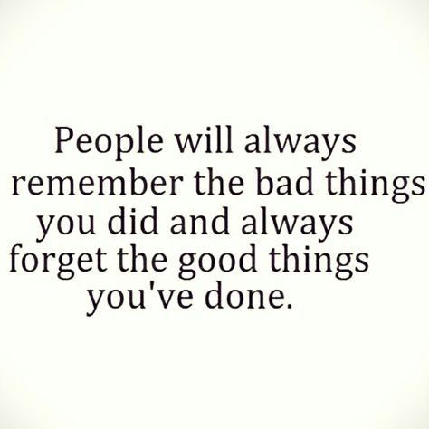 People will always remember the bad things you did and always forget the good things you've done. People Only See The Bad In You, People Only Remember The Bad Things, People Forget The Good You Did, People Forget What You Did For Them, People Forget Quotes, Quotes About Remembering, Creating Quotes, Revenge Is Sweet, Reason Quotes