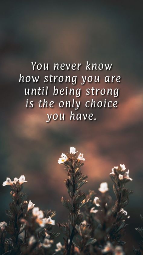 You never know howstrong you are until being strong is the only choice you have. You Don't Know How Strong You Are Until, Strong Is The Only Option, Never Know How Strong You Are Until, No Choice But To Be Strong Quotes, When Being Strong Is Your Only Option, Keep Strong Quotes Encouragement, Being Strong For Yourself, Being Strong Is The Only Choice, Be Strong Quotes Inspiration