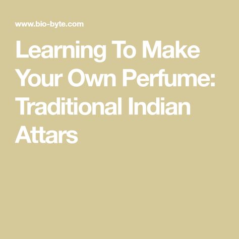 Learning To Make Your Own Perfume: Traditional Indian Attars Indian Perfume, Make Your Own Perfume, Homemade Perfume, Distillation Process, Sandalwood Oil, Perfume Making, Dropper Bottles, Traditional Indian, Cool Names