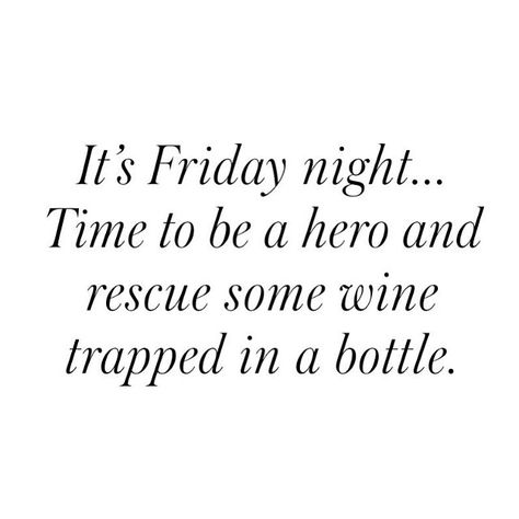 It's Friday night...time to be a hero and rescue some wine trapped in a bottle. Wine Quotes, Its Friday Quotes, Life Quotes Love, It's Friday, Visual Statements, Tgif, Bones Funny, Relatable Quotes, Friday Night